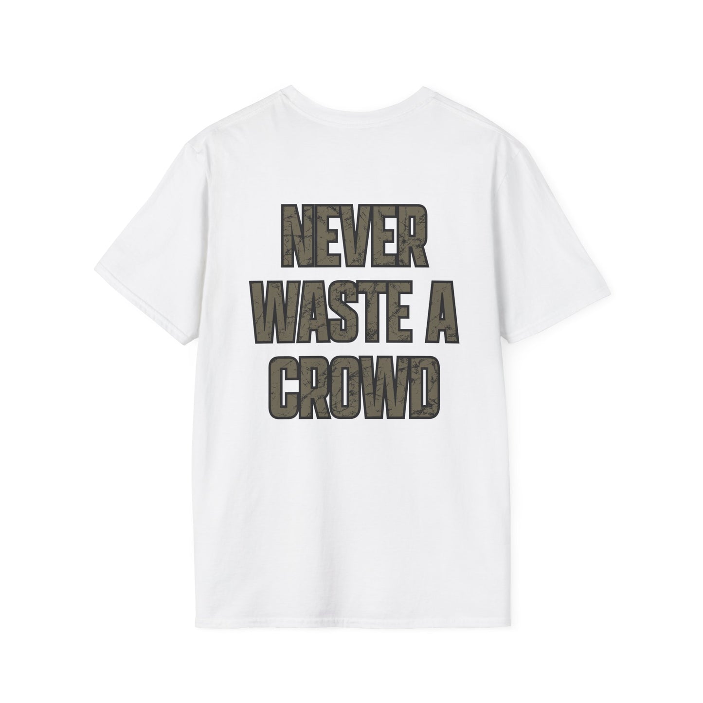 Never Waste a Crowd T Shirt---Gildan Softstyle 64000