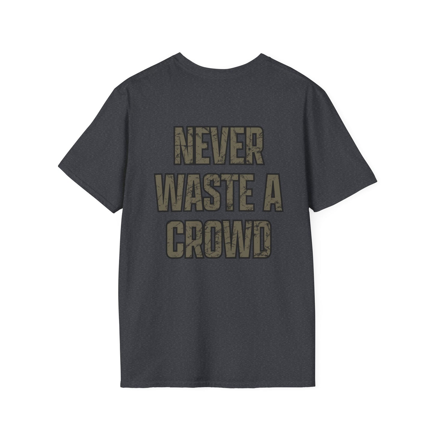 Never Waste a Crowd T Shirt---Gildan Softstyle 64000