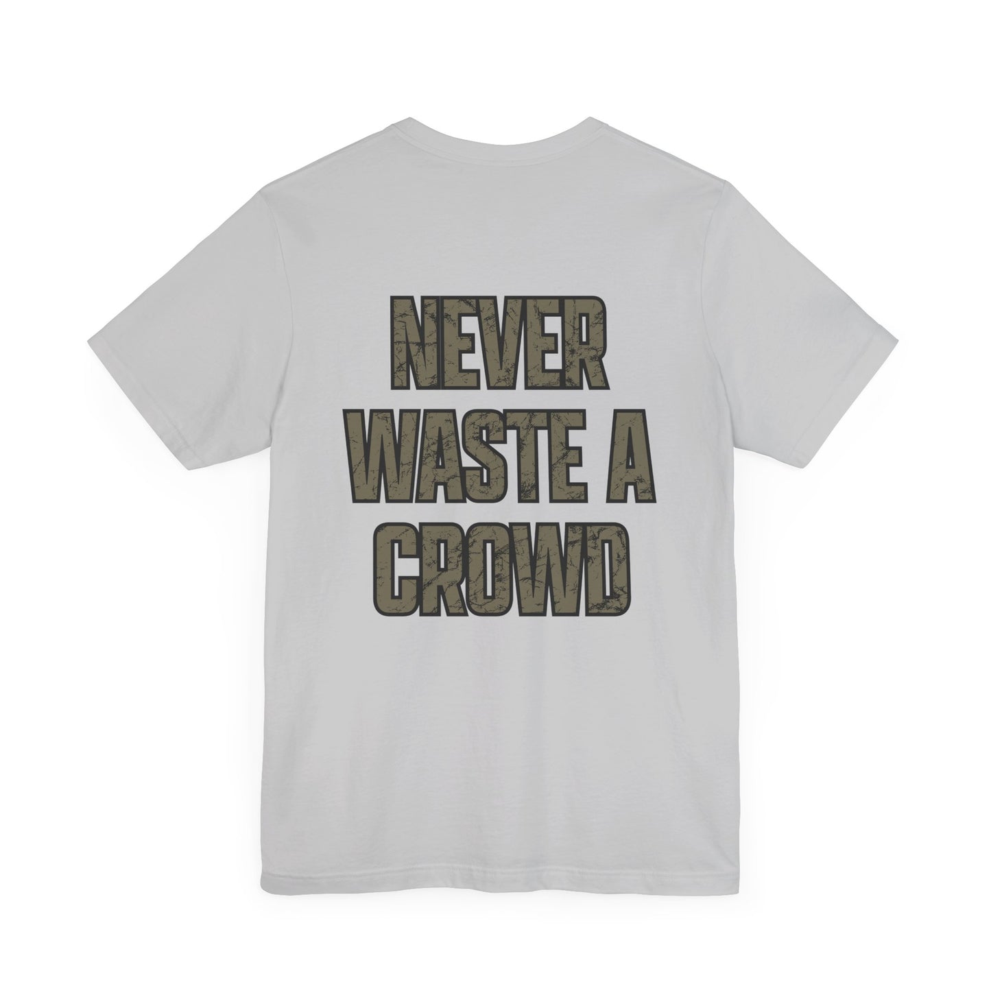 Never Waste a Crowd T Shirt---Bella Canvas 3001