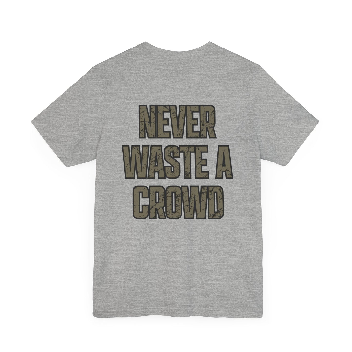 Never Waste a Crowd T Shirt---Bella Canvas 3001