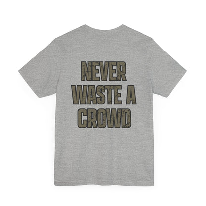 Never Waste a Crowd T Shirt---Bella Canvas 3001