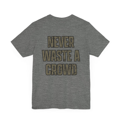 Never Waste a Crowd T Shirt---Bella Canvas 3001