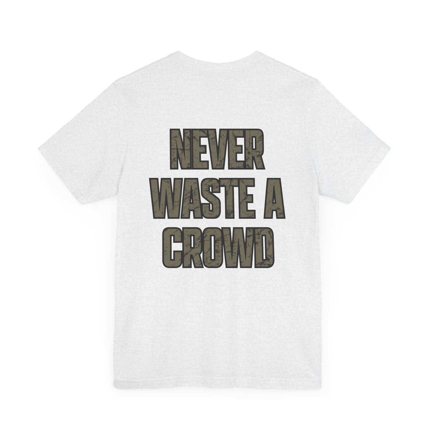 Never Waste a Crowd T Shirt---Bella Canvas 3001