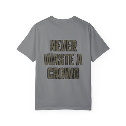 Never Waste a Crowd T Shirt---Comfort Colors 1717