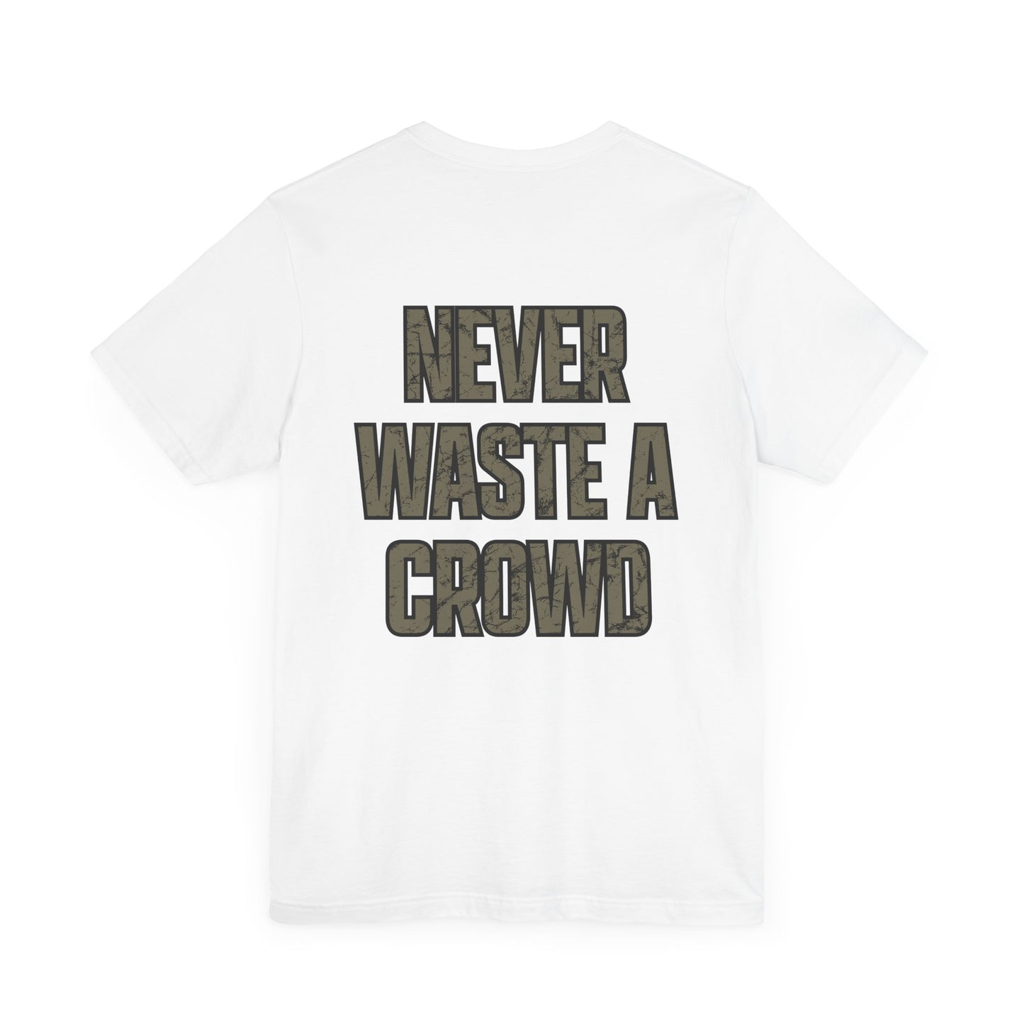 Never Waste a Crowd T Shirt---Bella Canvas 3001