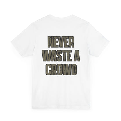 Never Waste a Crowd T Shirt---Bella Canvas 3001