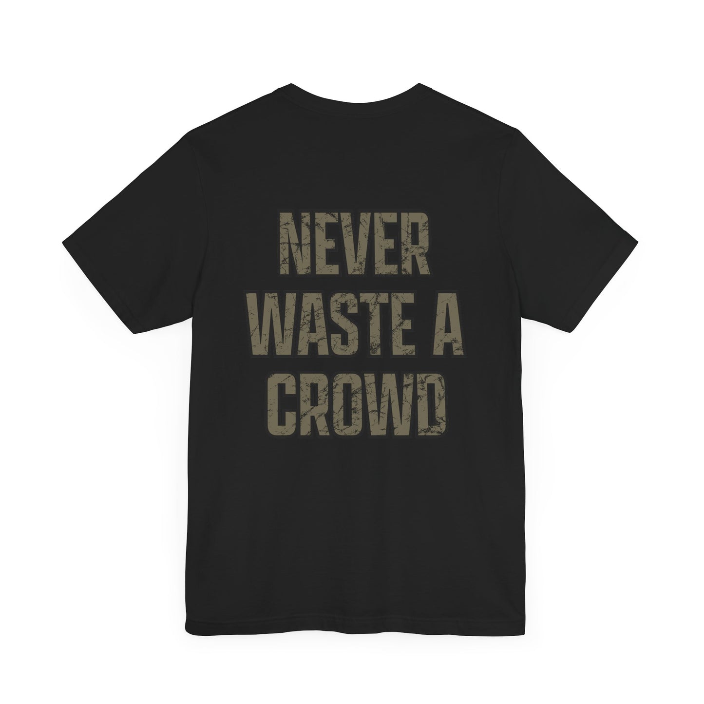 Never Waste a Crowd T Shirt---Bella Canvas 3001