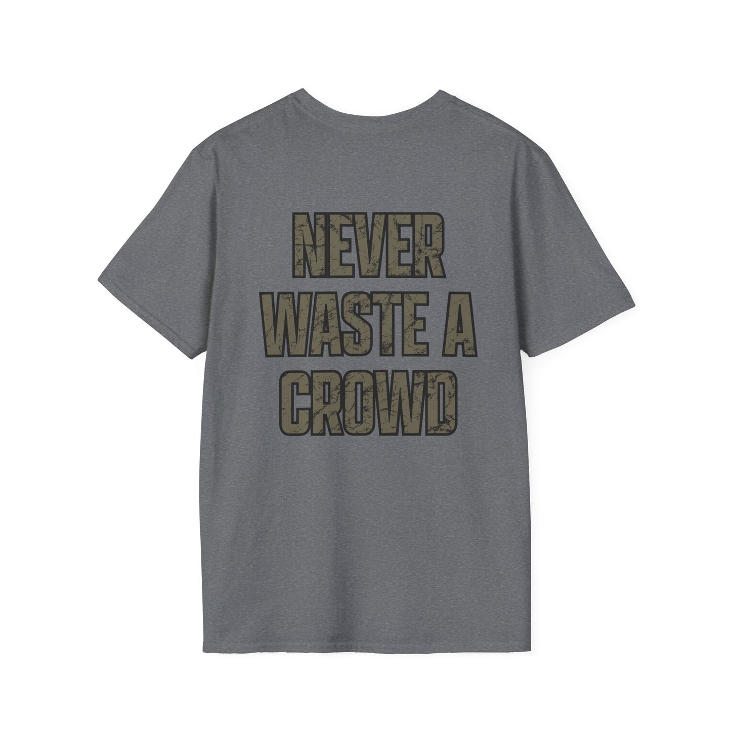 Never Waste a Crowd T Shirt---Gildan Softstyle 64000